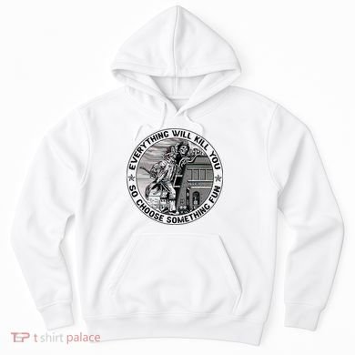 Everything Will Kill You So Choose Something Fun Firefighter Hoodie