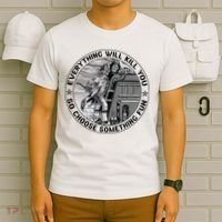 Everything Will Kill You So Choose Something Fun Firefighter T-Shirt thumb 6