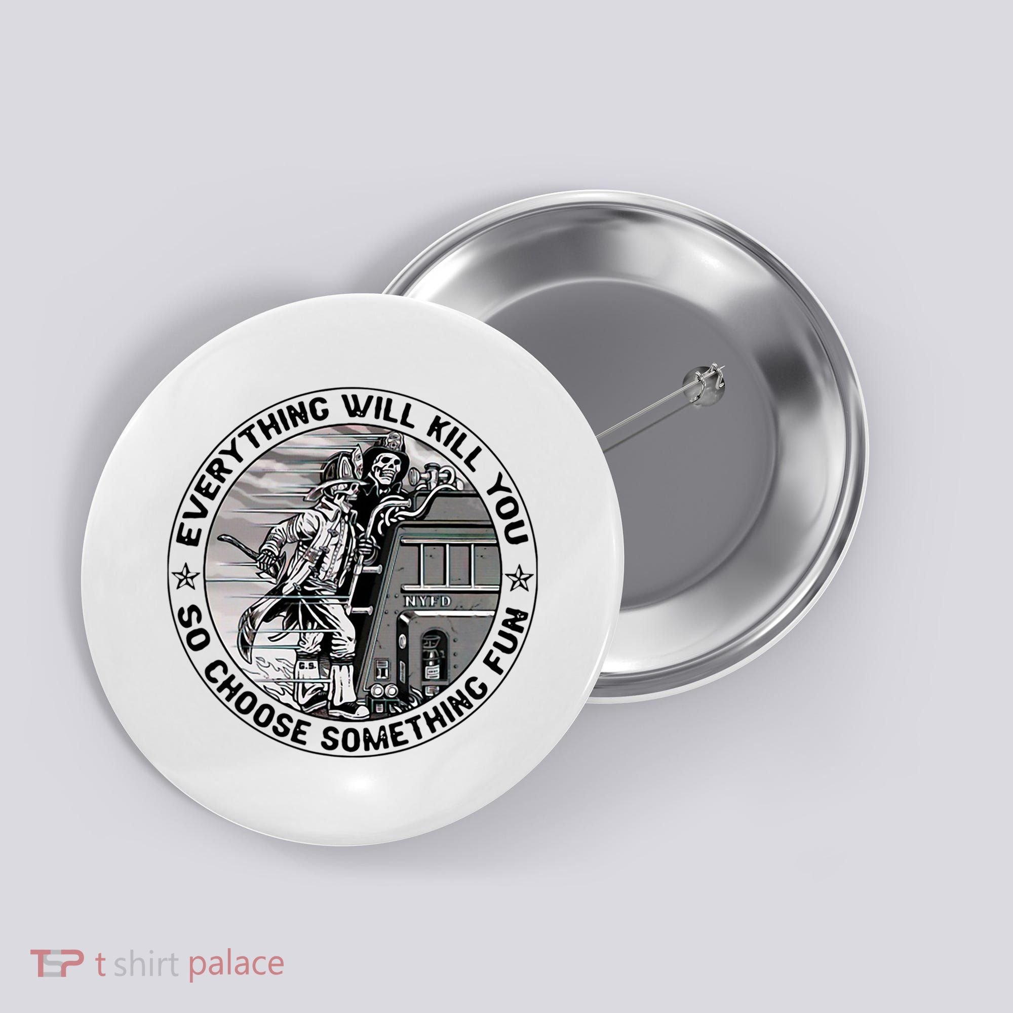 Everything Will Kill You So Choose Something Fun Firefighter Button