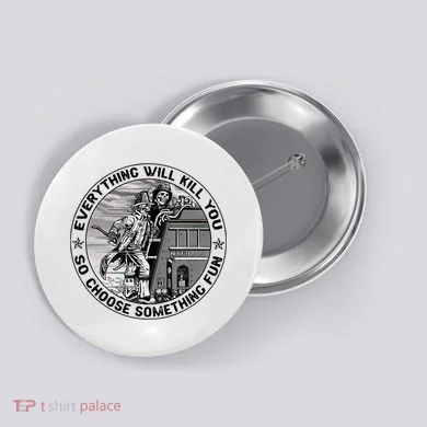 Everything Will Kill You So Choose Something Fun Firefighter Button