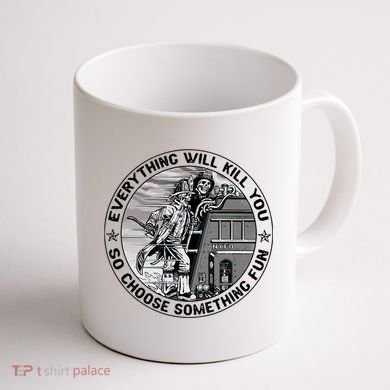 Everything Will Kill You So Choose Something Fun Firefighter Coffee Mug back