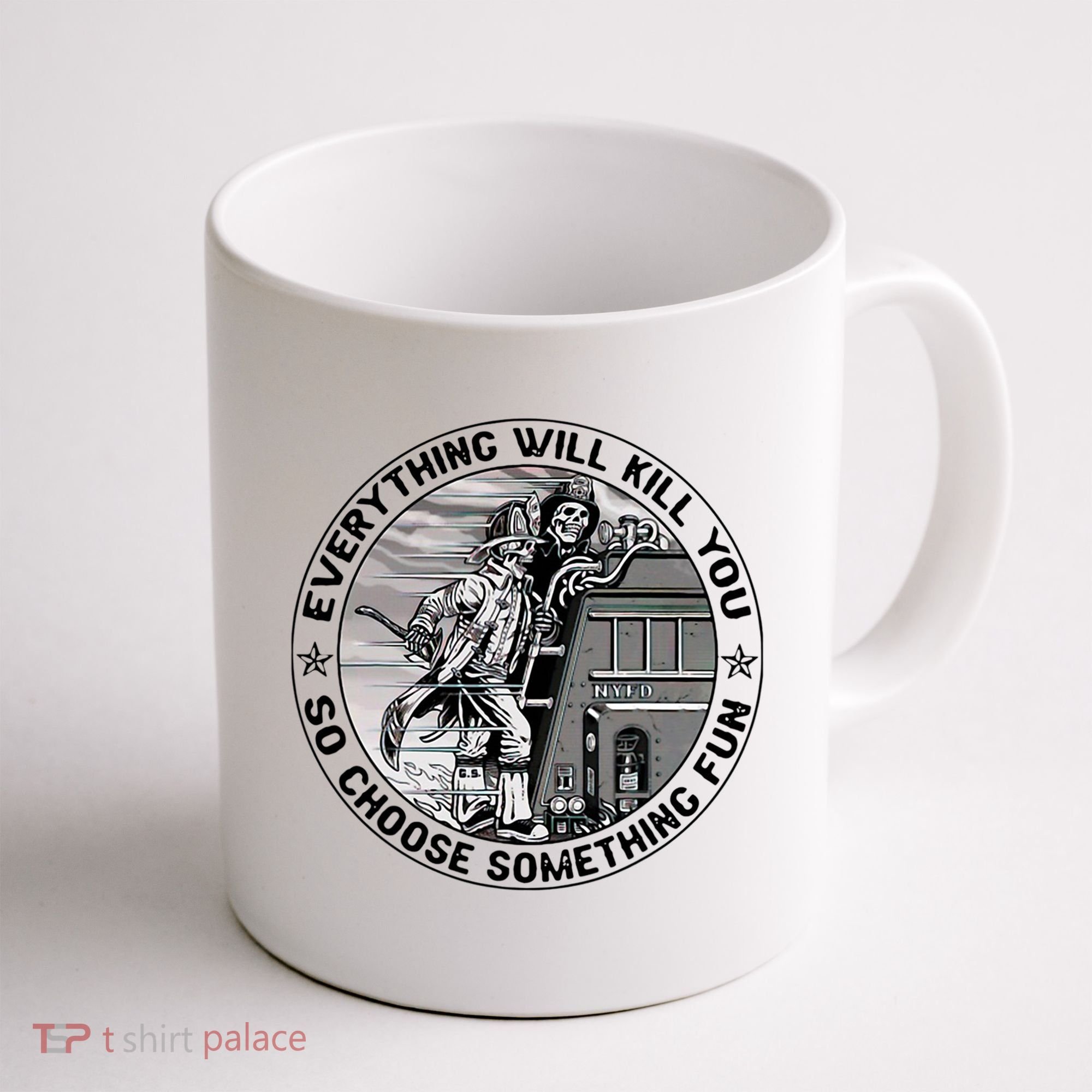 Everything Will Kill You So Choose Something Fun Firefighter Coffee Mug