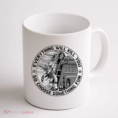 Everything Will Kill You So Choose Something Fun Firefighter Coffee Mug back