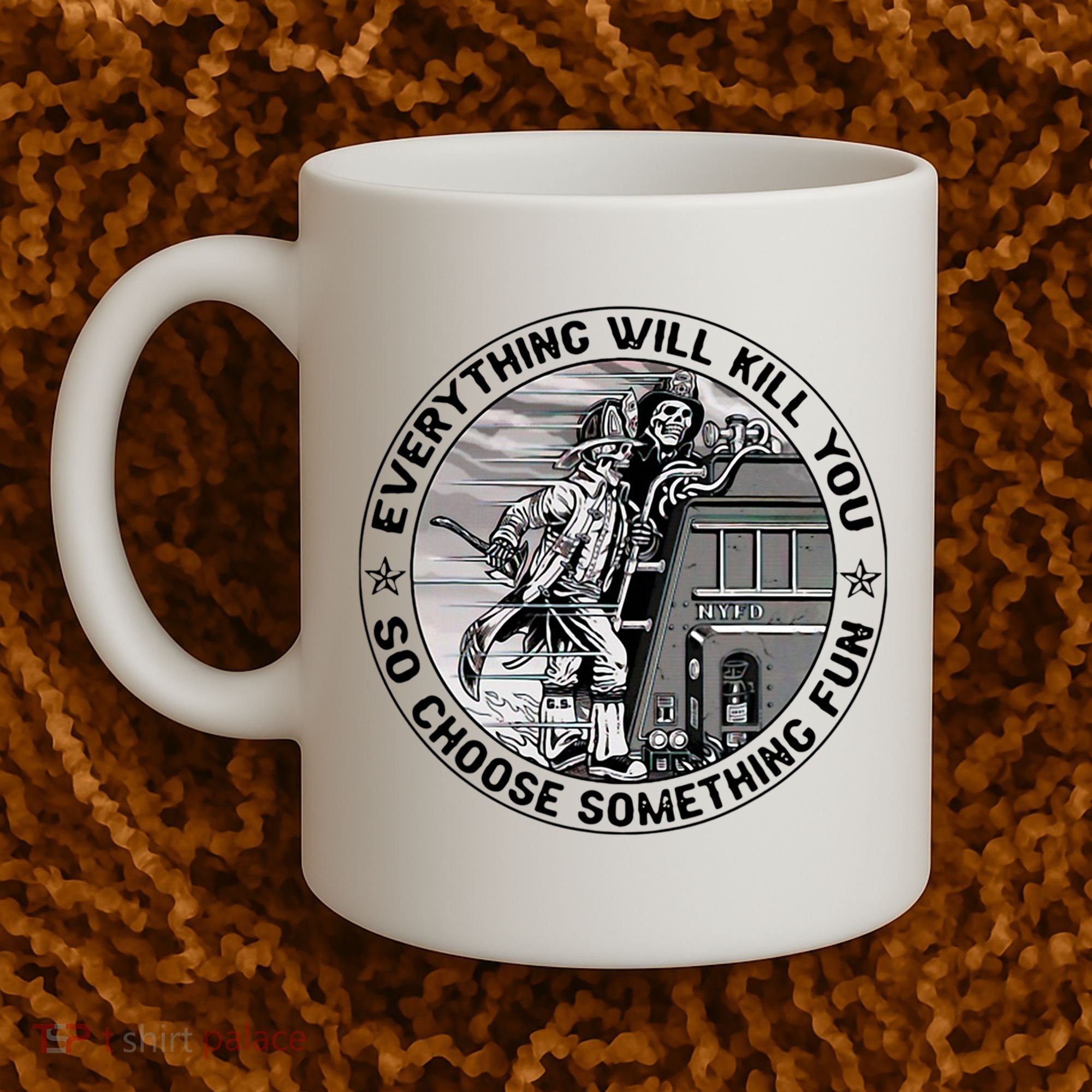 Everything Will Kill You So Choose Something Fun Firefighter Coffee Mug