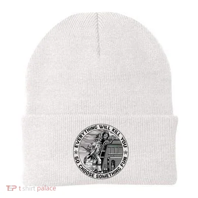 Everything Will Kill You So Choose Something Fun Firefighter Beanie