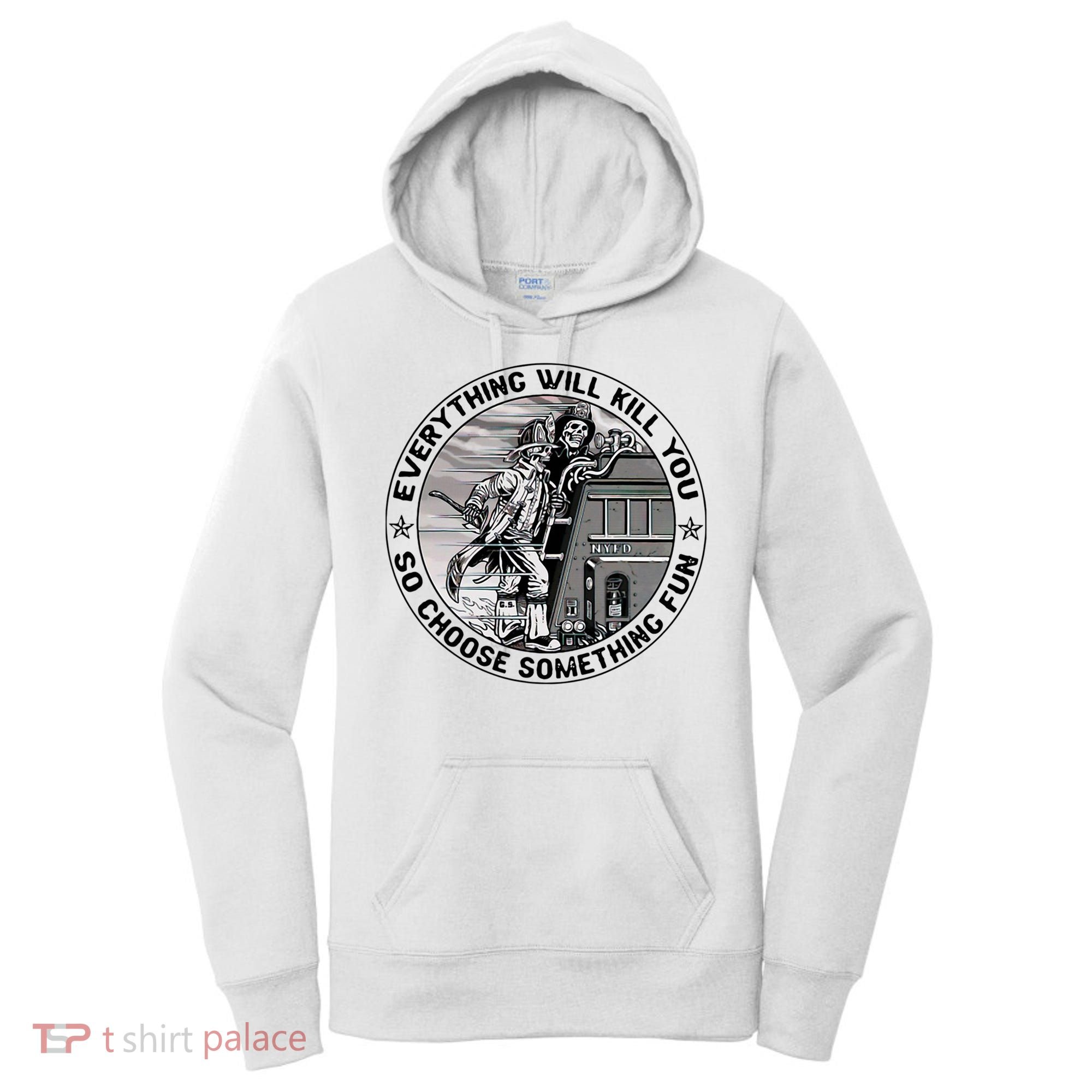 Everything Will Kill You So Choose Something Fun Firefighter Women's Hoodie