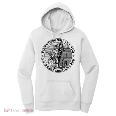 Everything Will Kill You So Choose Something Fun Firefighter Women's Hoodie