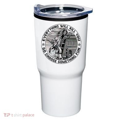 Everything Will Kill You So Choose Something Fun Firefighter Tumbler
