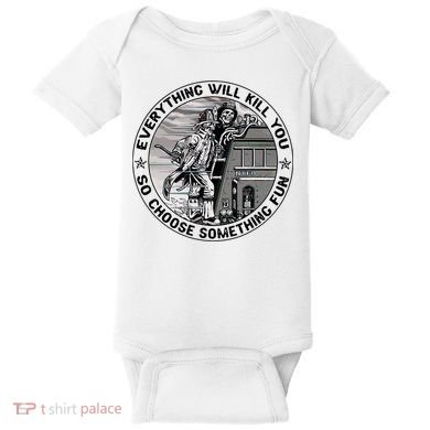 Everything Will Kill You So Choose Something Fun Firefighter Baby Bodysuit
