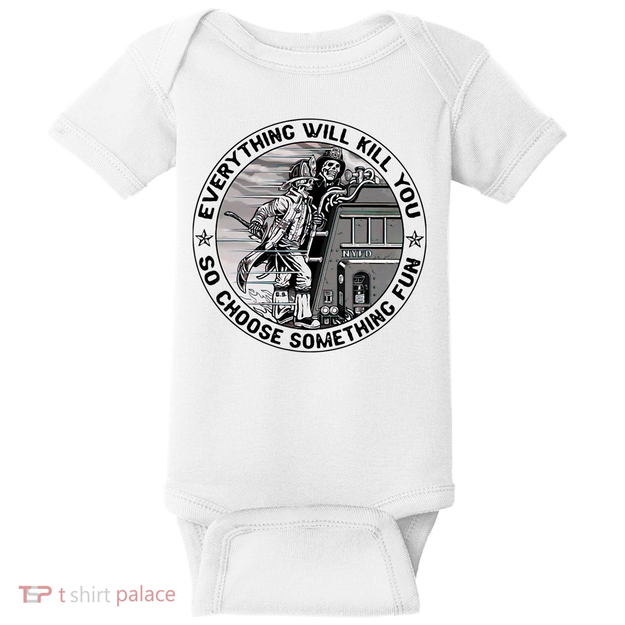 Everything Will Kill You So Choose Something Fun Firefighter Baby Bodysuit