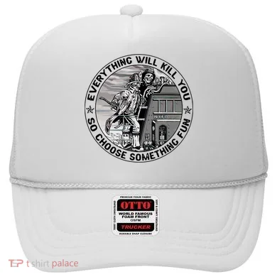 Everything Will Kill You So Choose Something Fun Firefighter Hat