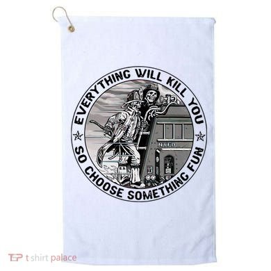 Everything Will Kill You So Choose Something Fun Firefighter Golf Towel