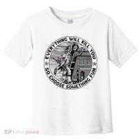 Everything Will Kill You So Choose Something Fun Firefighter Toddler T-Shirt thumb 0