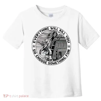 Everything Will Kill You So Choose Something Fun Firefighter Toddler T-Shirt