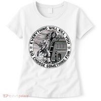 Everything Will Kill You So Choose Something Fun Firefighter Women's T-Shirt thumb 0