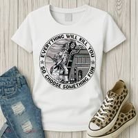 Everything Will Kill You So Choose Something Fun Firefighter Women's T-Shirt thumb 3