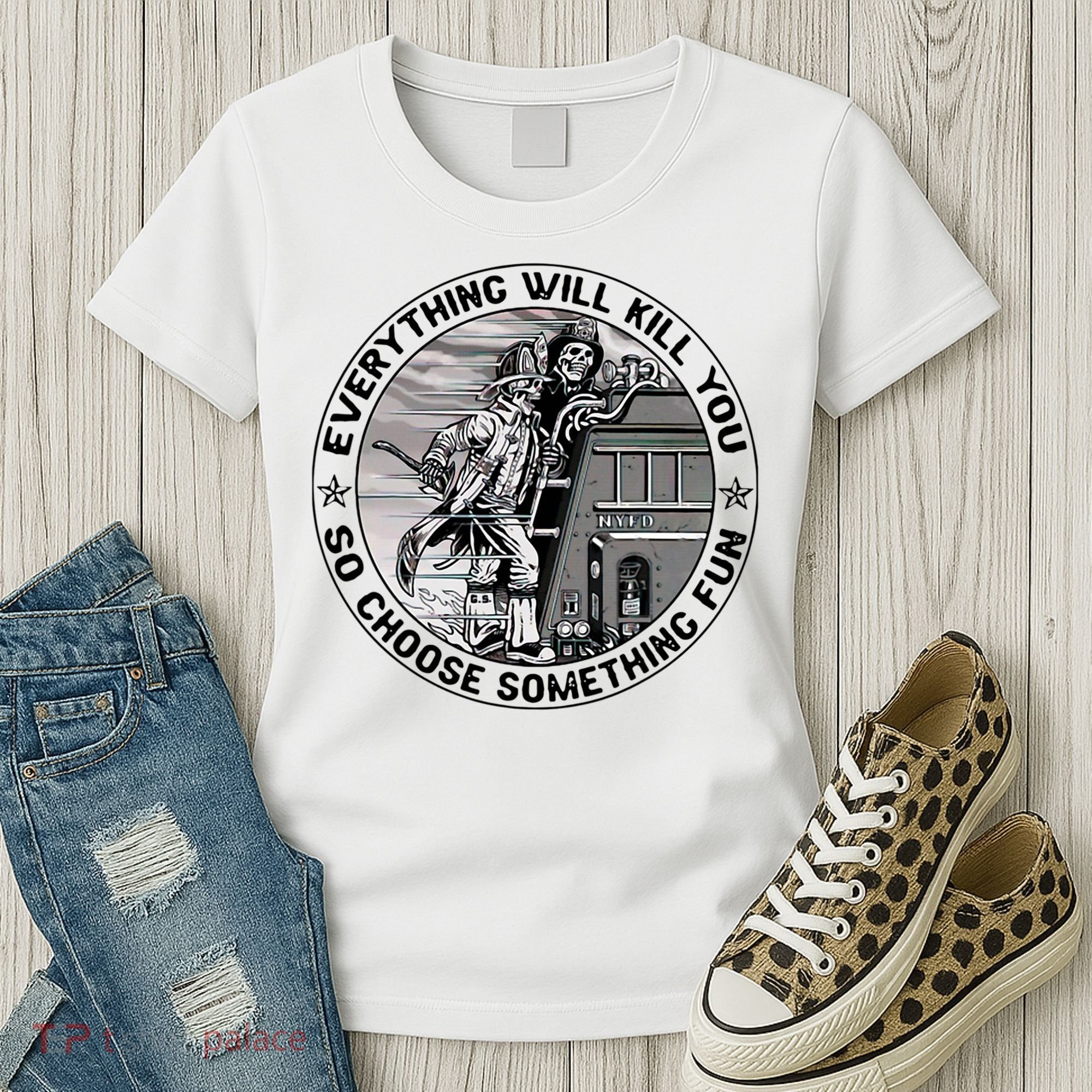 Everything Will Kill You So Choose Something Fun Firefighter Women's T-Shirt