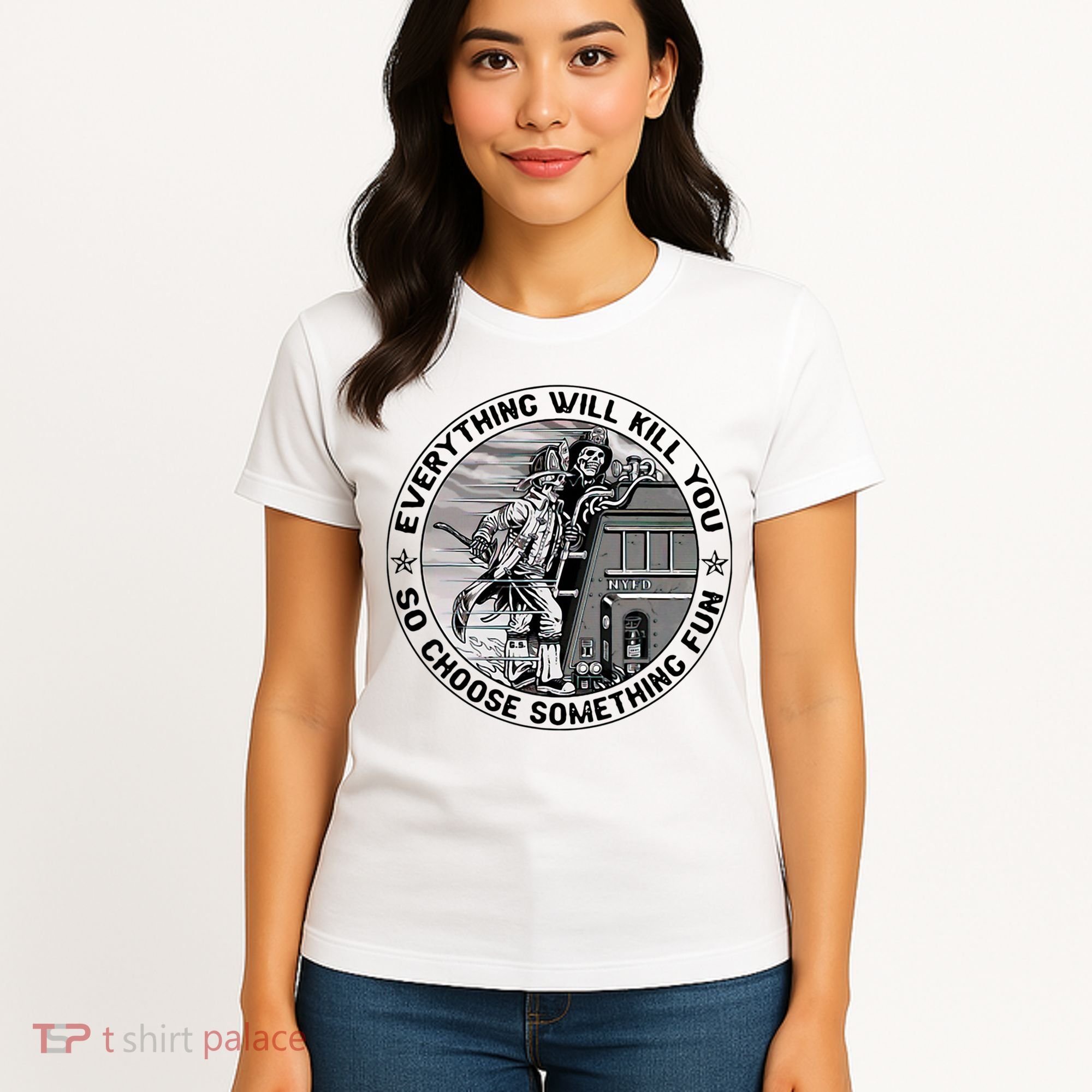 Everything Will Kill You So Choose Something Fun Firefighter Women's T-Shirt