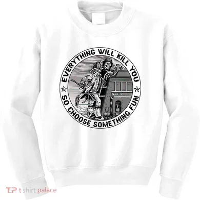 Everything Will Kill You So Choose Something Fun Firefighter Kids Sweatshirt