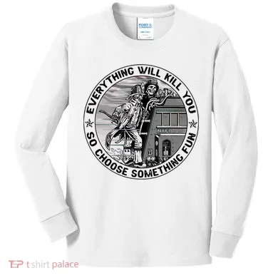 Everything Will Kill You So Choose Something Fun Firefighter Kids Long Sleeve Shirt