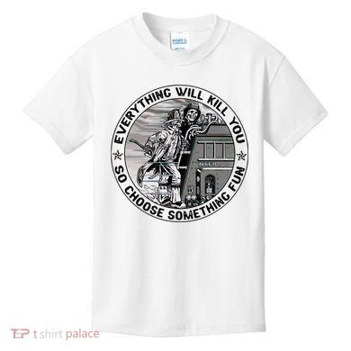 Everything Will Kill You So Choose Something Fun Firefighter Kids T-Shirt