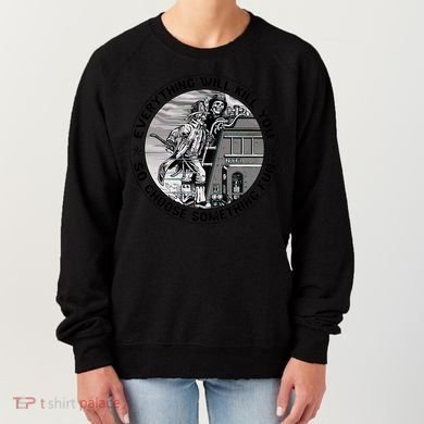 Everything Will Kill You So Choose Something Fun Firefighter Gift Women's Sweatshirt
