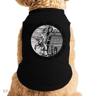 Everything Will Kill You So Choose Something Fun Firefighter Gift Doggie Tank