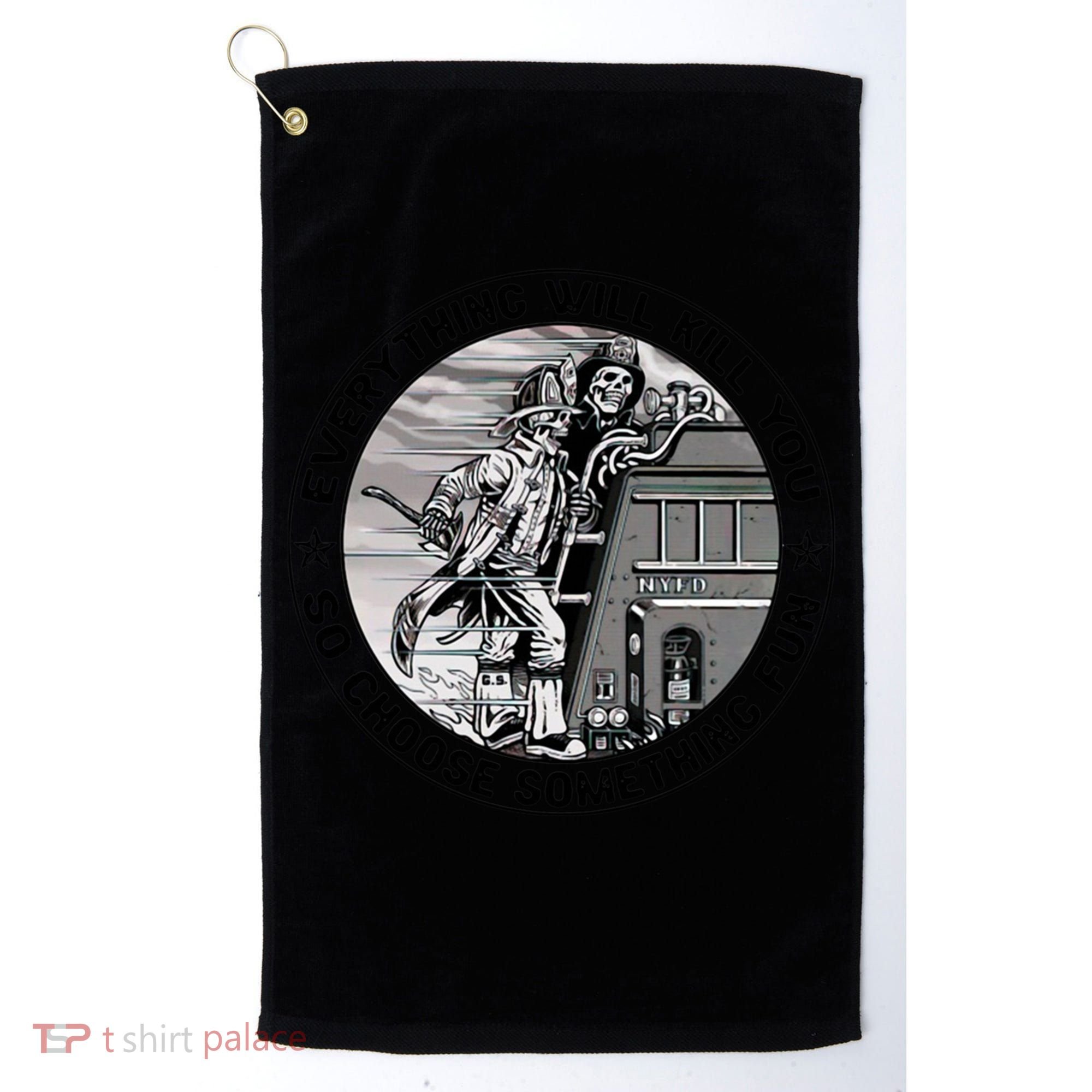 Everything Will Kill You So Choose Something Fun Firefighter Gift Golf Towel