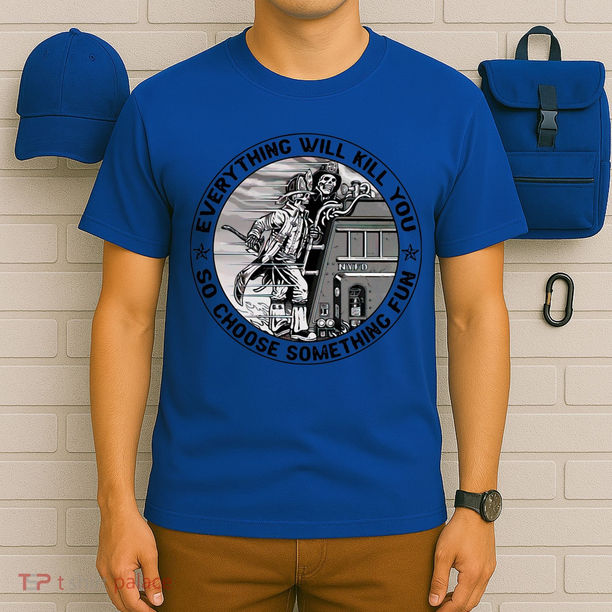 Everything Will Kill You So Choose Something Fun Firefighter Gift T-Shirt