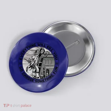 Everything Will Kill You So Choose Something Fun Firefighter Gift Button