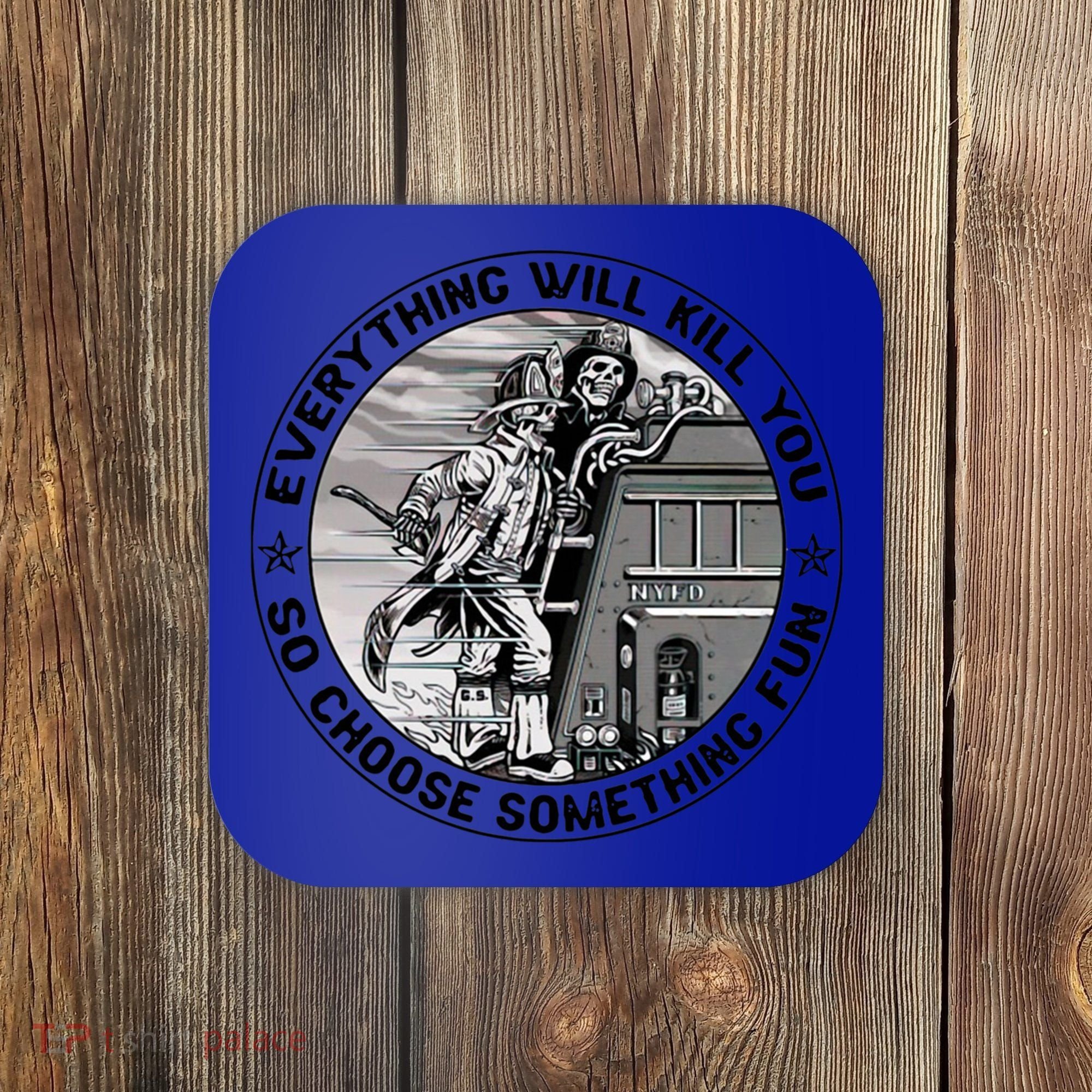Everything Will Kill You So Choose Something Fun Firefighter Gift Coaster