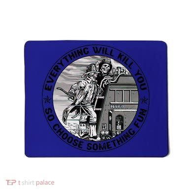Everything Will Kill You So Choose Something Fun Firefighter Gift Mousepad