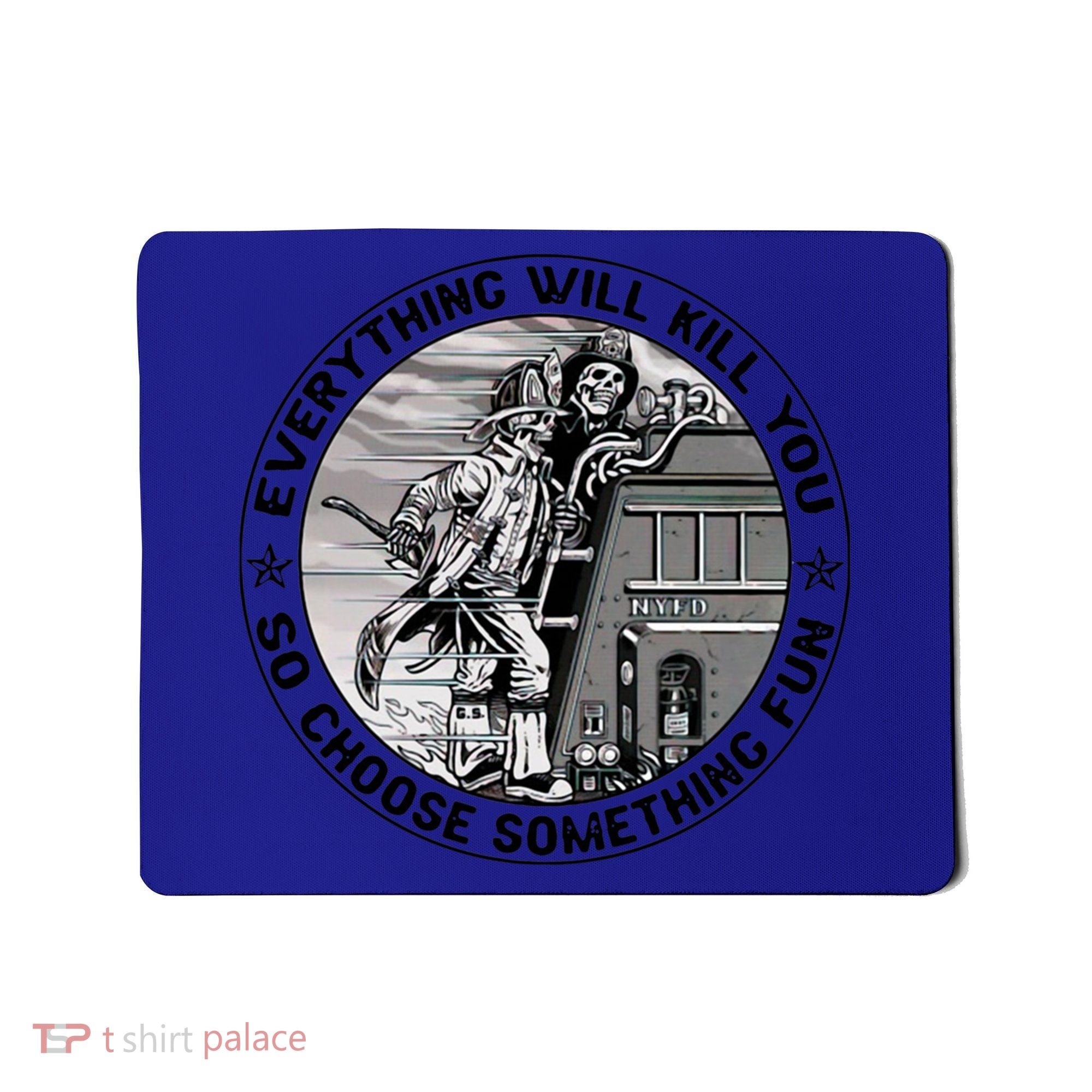 Everything Will Kill You So Choose Something Fun Firefighter Gift Mousepad