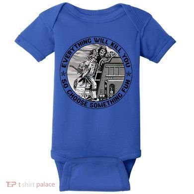 Everything Will Kill You So Choose Something Fun Firefighter Gift Baby Bodysuit