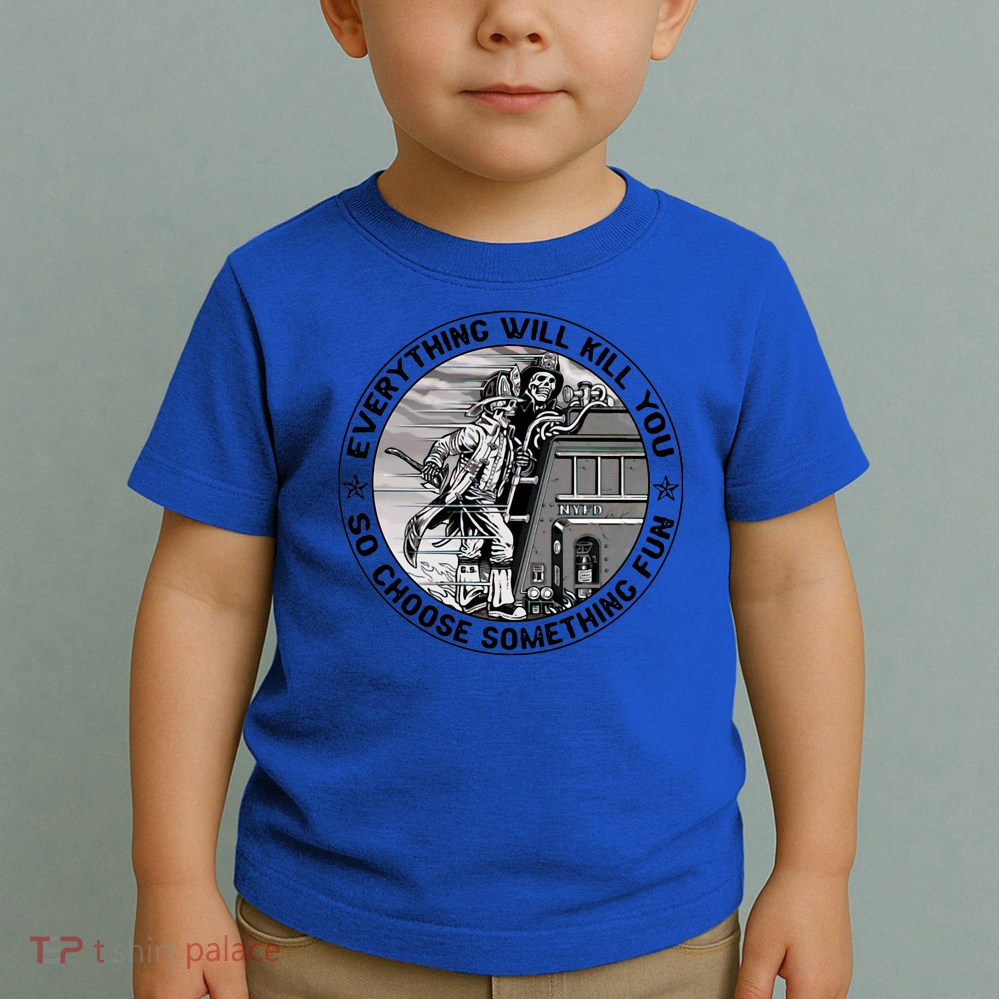 Everything Will Kill You So Choose Something Fun Firefighter Gift Toddler T-Shirt