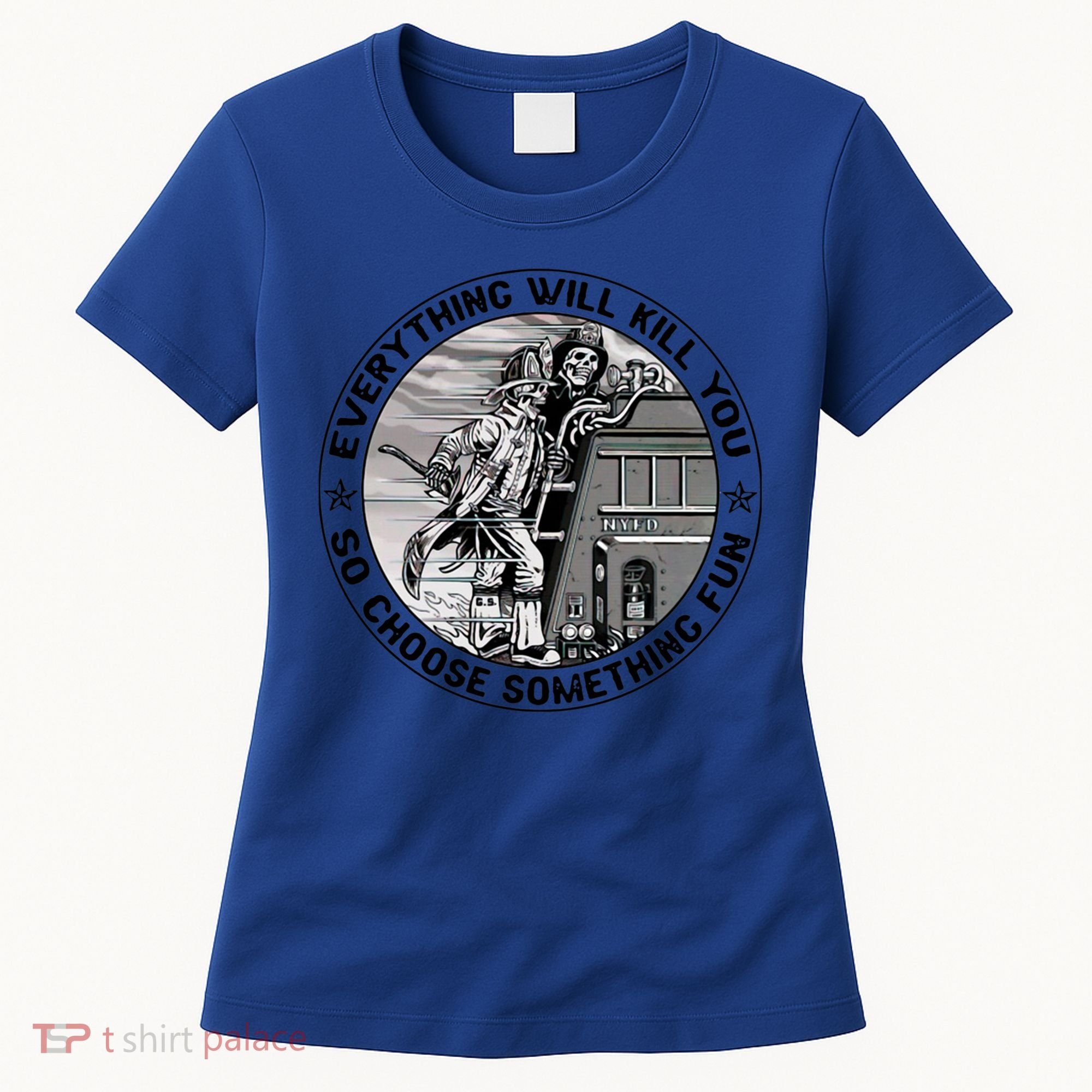 Everything Will Kill You So Choose Something Fun Firefighter Gift Women's T-Shirt