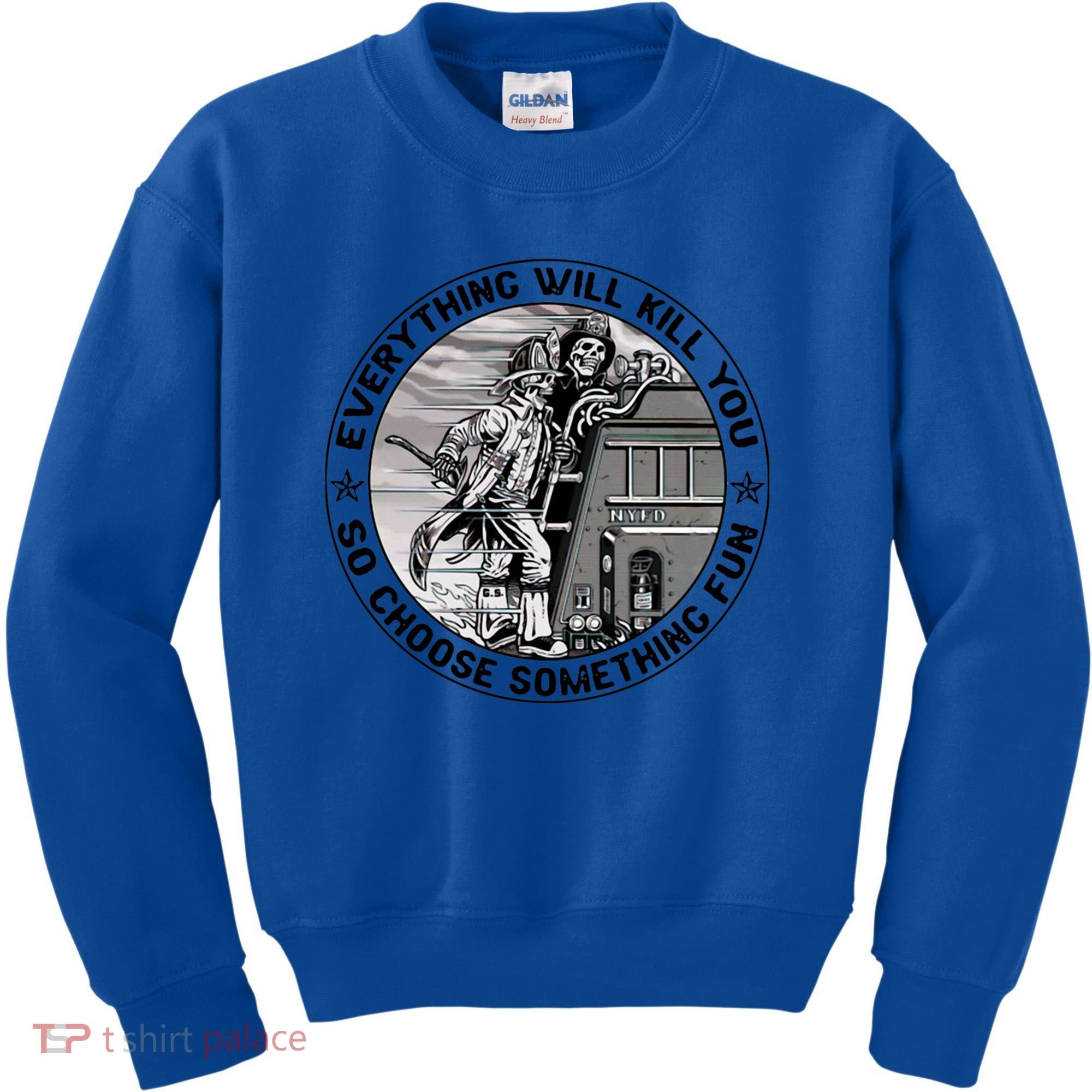 Everything Will Kill You So Choose Something Fun Firefighter Gift Kids Sweatshirt