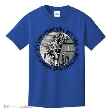 Everything Will Kill You So Choose Something Fun Firefighter Gift Kids T-Shirt