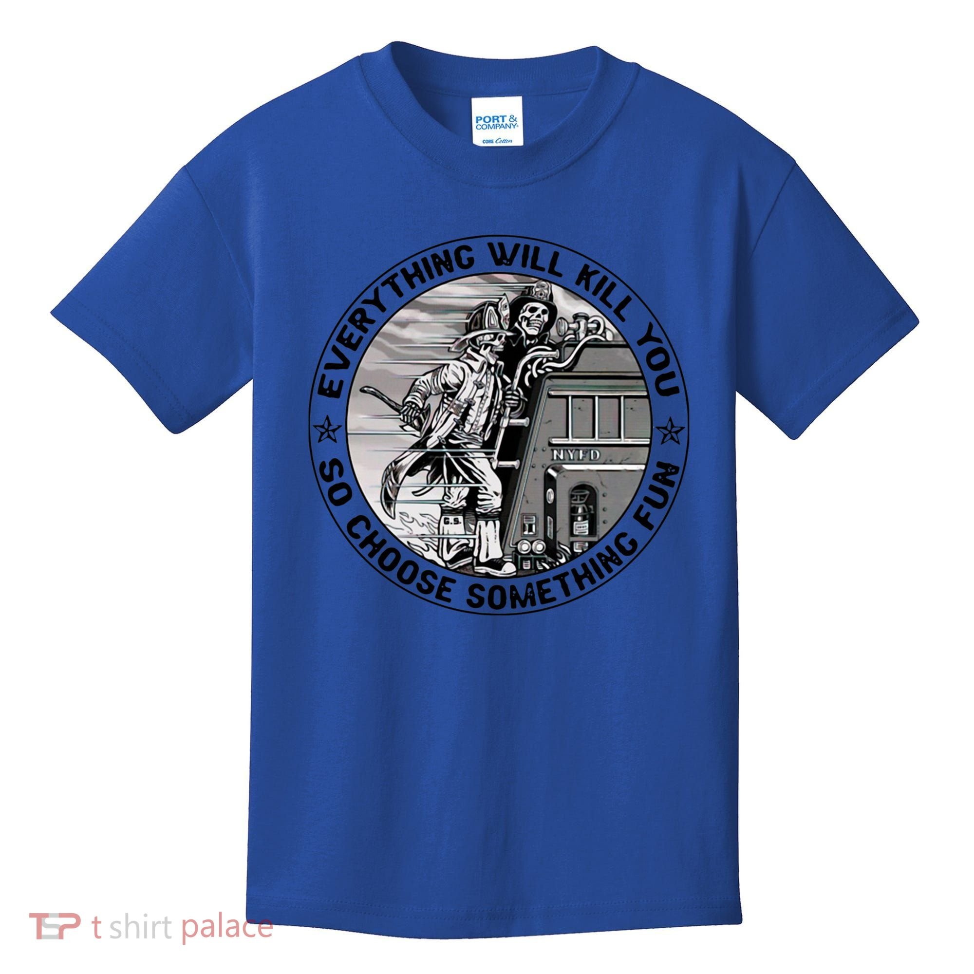 Everything Will Kill You So Choose Something Fun Firefighter Gift Kids T-Shirt