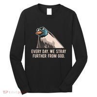 Everyday We Stray Further From God Meme Long Sleeve Shirt thumb 0