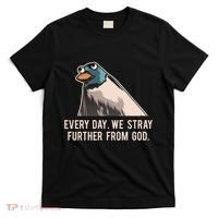 Everyday We Stray Further From God Meme T-Shirt thumb 0