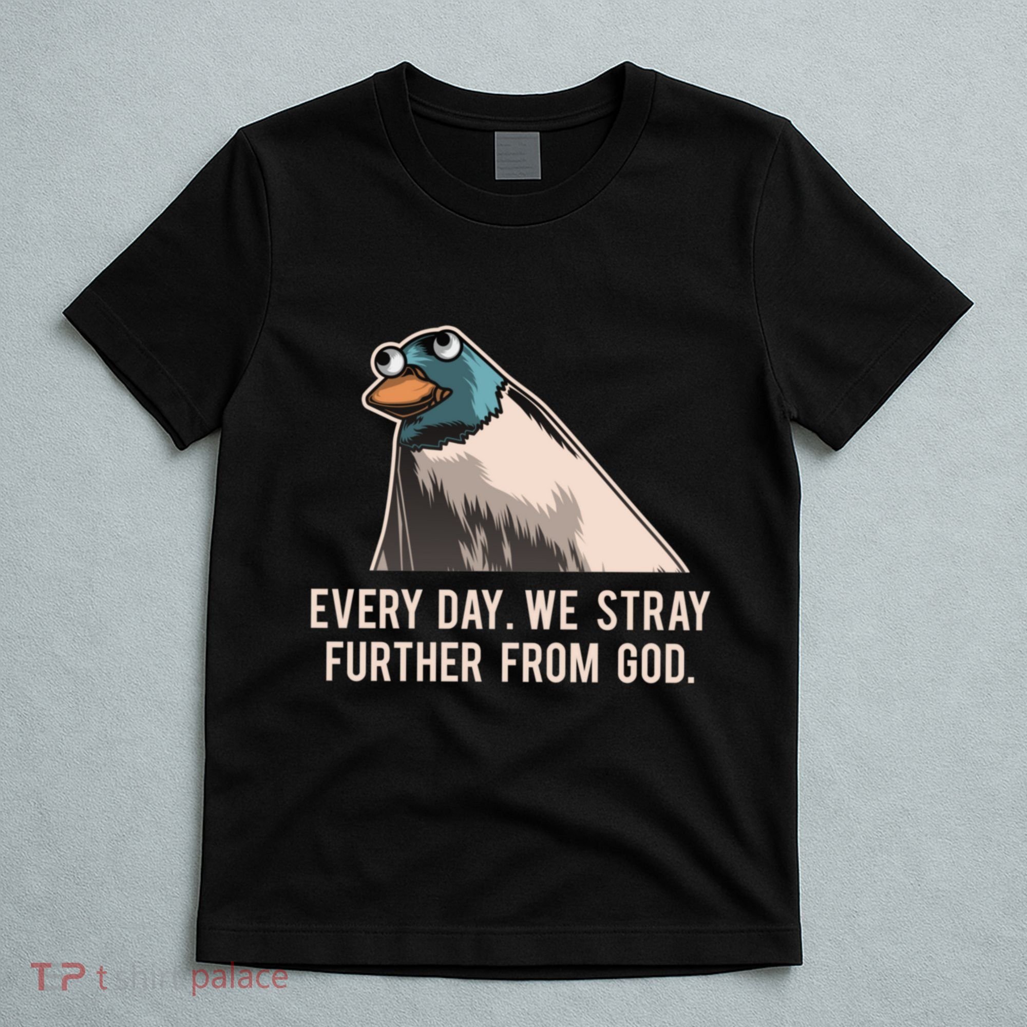Everyday We Stray Further From God Meme T-Shirt