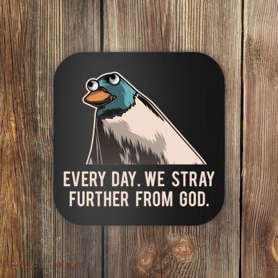 Everyday We Stray Further From God Meme Coaster