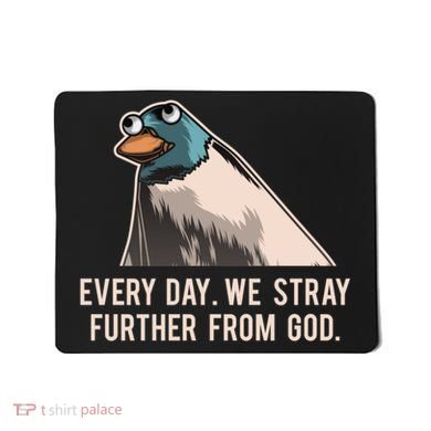 Everyday We Stray Further From God Meme Mousepad