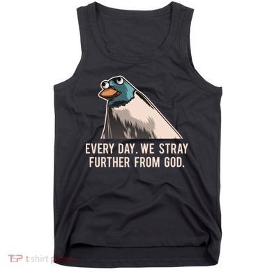 Everyday We Stray Further From God Meme Tank Top