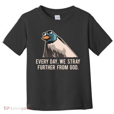 Everyday We Stray Further From God Meme Toddler T-Shirt