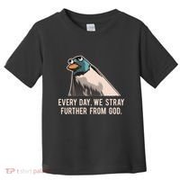 Everyday We Stray Further From God Meme Toddler T-Shirt thumb 0