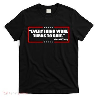 Everything Woke Turns To Shit T-Shirt
