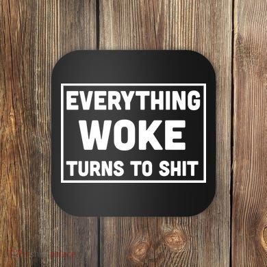 Everything Woke Turns To Shit Coaster