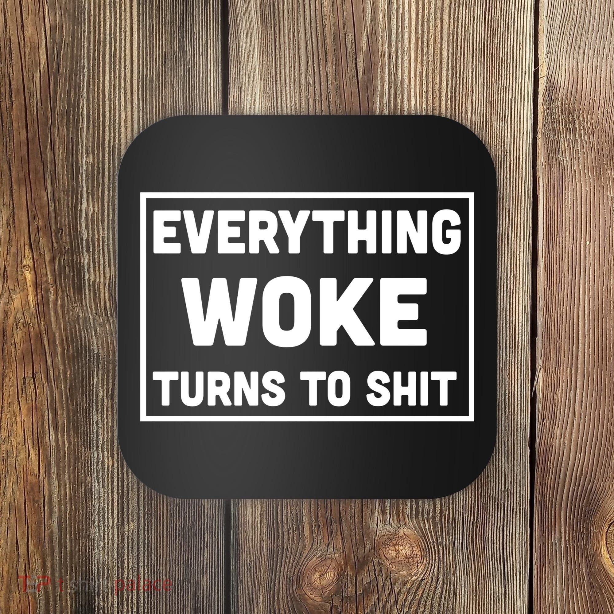 Everything Woke Turns To Shit Coaster